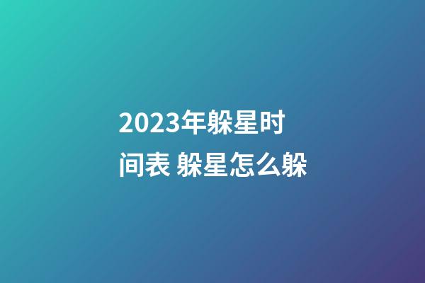 2023年躲星时间表 躲星怎么躲